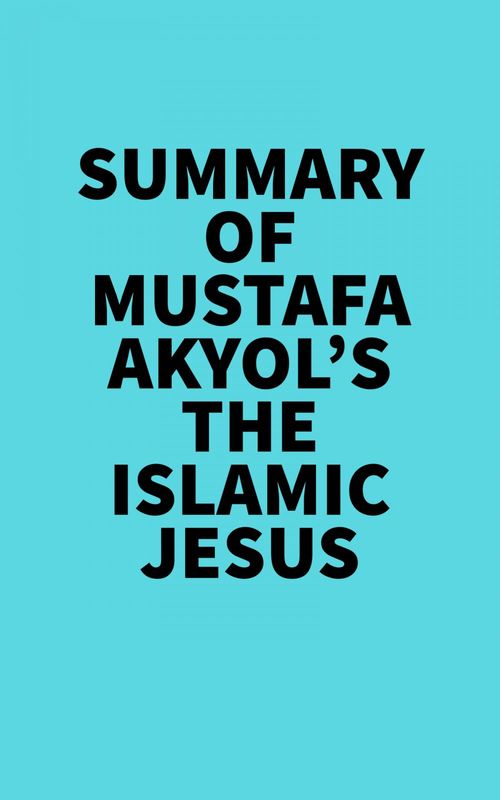 Couverture ebook de Summary of Mustafa Akyol's The Islamic Jesus, de Everest Media