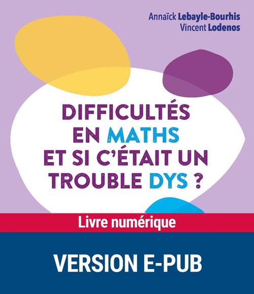 Couverture ebook de Difficultés en maths et si c'était un trouble DYS ? EPUB, de Annaïck Lebayle-Bourhis, Vincent Lodenos