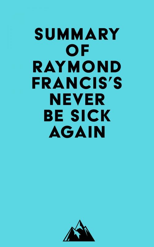ebook cover of Summary of Raymond Francis's Never Be Sick Again, by Everest Media