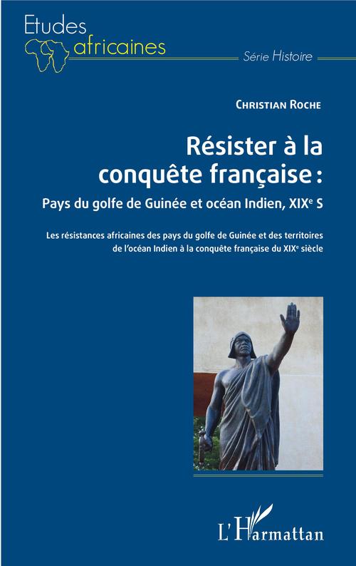 Couverture ebook de Résister à la conquête française : Pays du golfe de Guinée et océan Indien, XIXe siècle, de Christian Roche