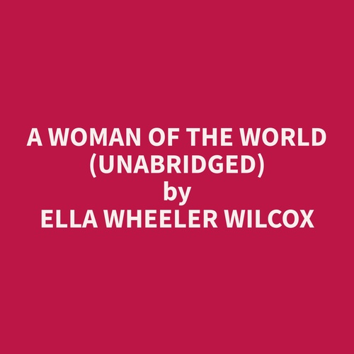 audiobook cover of A Woman of the World (Unabridged), by Ella Wheeler Wilcox