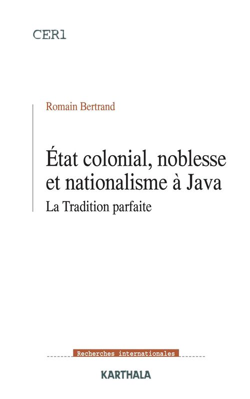 ebook cover of Etat colonial, noblesse et nationalisme à Java - La Tradition parfaite, by Romain Bertrand
