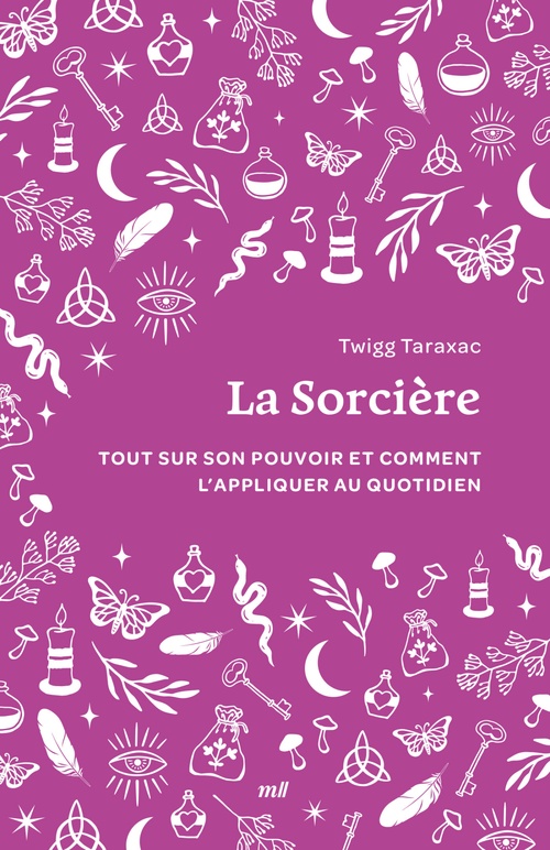 Couverture ebook de La Sorcière : Tout sur son pouvoir et comment l'appliquer au quotidien, de Twigg Taraxac