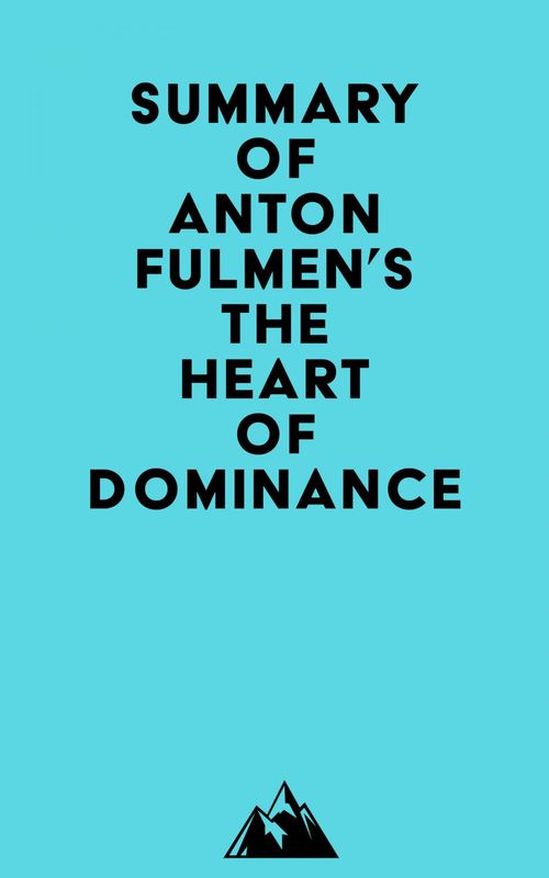 Couverture ebook de Summary of Anton Fulmen's The Heart of Dominance, de Everest Media