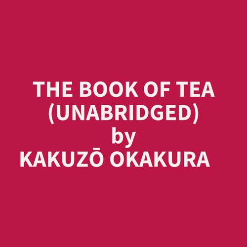 Couverture audiobook de The Book Of Tea (Unabridged), de Kakuzo Okakura