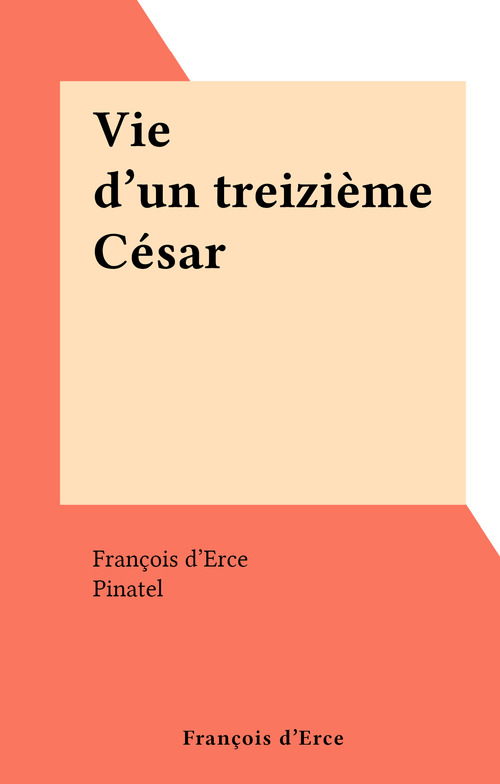 Couverture ebook de Vie d'un treizième César, de Francois D'Erce