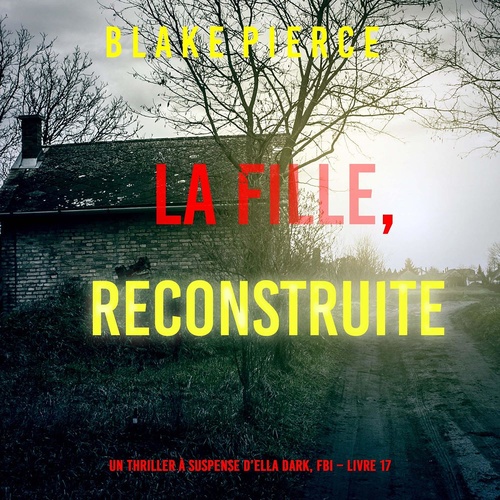 audiobook cover of La Fille, Reconstruite (Un Thriller à Suspense d'Ella Dark, FBI - Livre 17), by Blake Pierce