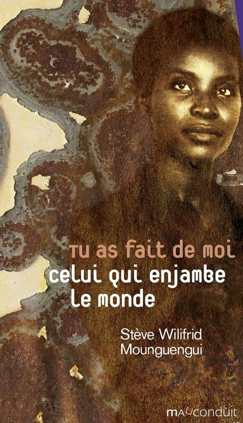 Couverture ebook de Tu as fait de moi celui qui enjambe le monde, de Steve Wilifrid Mounguengui