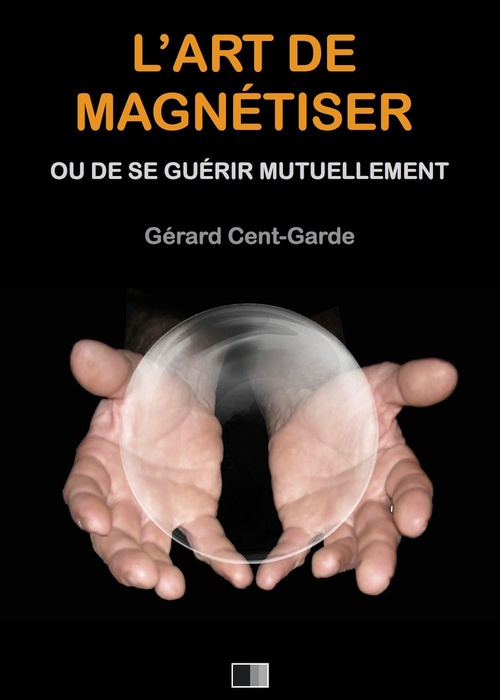 Couverture ebook de L'Art de Magnétiser ou de se guérir mutuellement, de Gerard Cent-Garde