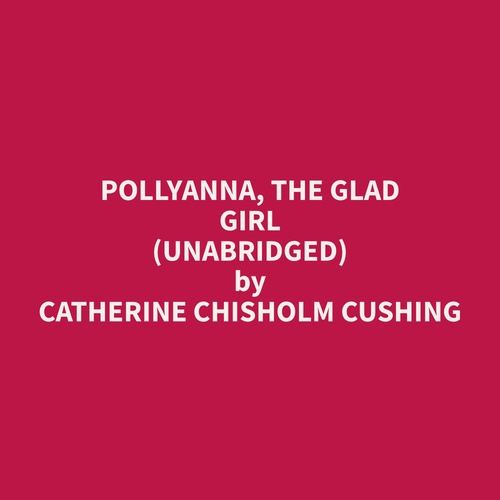 Couverture audiobook de Pollyanna, the Glad Girl (Unabridged), de Catherine Chisholm Cushing