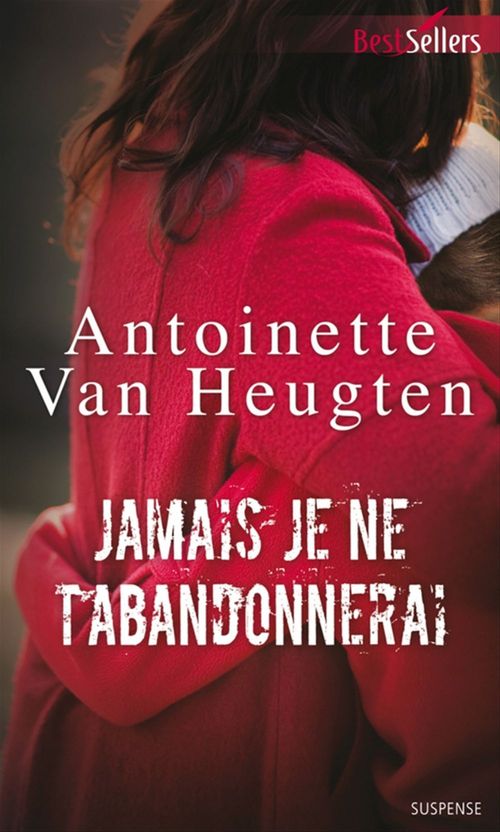 ebook cover of Jamais je ne t'abandonnerai, by Antoinette Van heugten