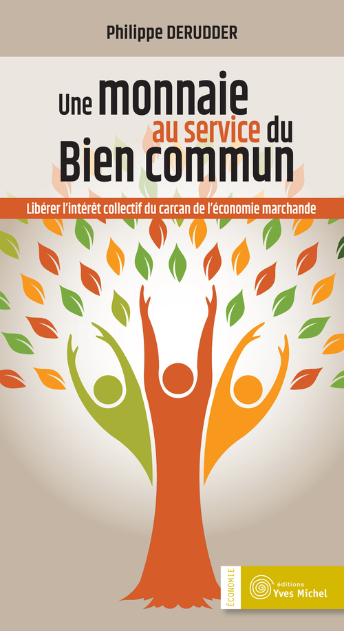 Couverture ebook de Une Monnaie au service du bien commun - Libérer l´intérêt collectif du carcan de l´économie marchande, de Philippe Derudder