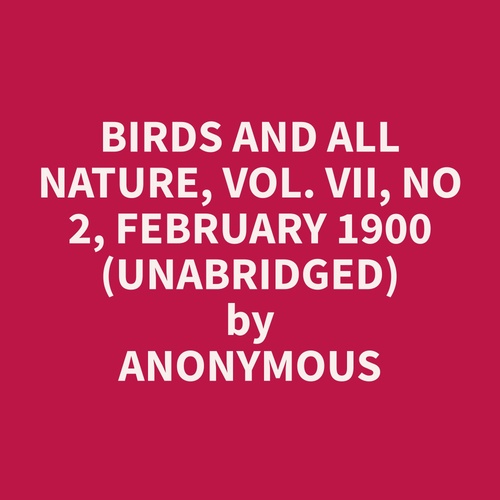 Couverture audiobook de Birds and All Nature, Vol. VII, No 2, February 1900 (Unabridged), de Anonymous  Anonymous