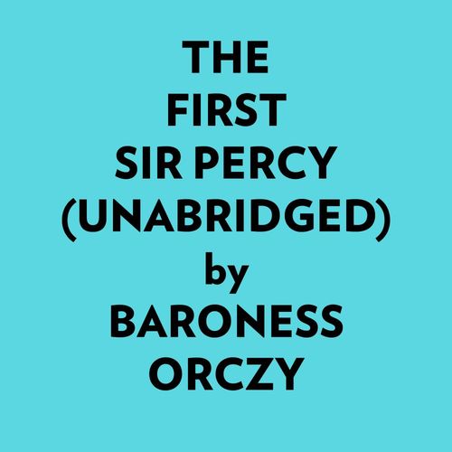 Couverture audiobook de The First Sir Percy (Unabridged), de Baroness Orczy