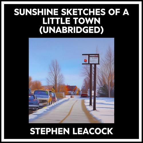 audiobook cover of Sunshine Sketches Of A Little Town (Unabridged), by Stephen Leacock