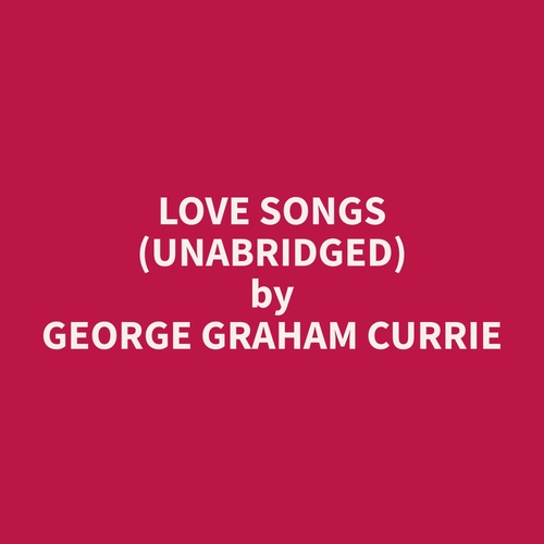 audiobook cover of Love Songs (Unabridged), by George Graham Currie