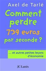 ebook cover of Comment perdre 739 euros par seconde et autres petites leçons d'économie, by Axel de Tarlé