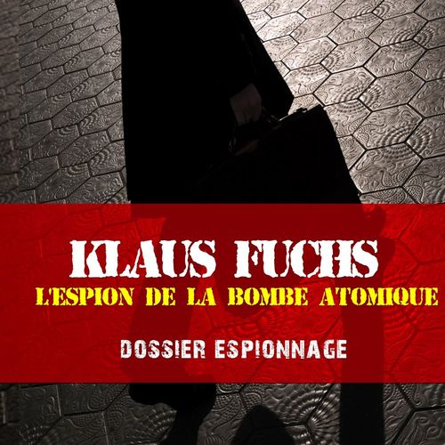 audiobook cover of Klaus Fuchs, Les plus grandes affaires d'espionnage, by Frédéric Garnier