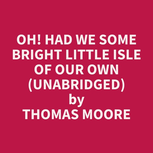 Couverture audiobook de Oh! Had We Some Bright Little Isle Of Our Own (Unabridged), de Thomas  Moore