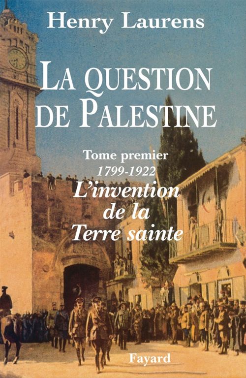 ebook cover of La Question de Palestine - Tome 1 - L'invention de la Terre sainte (1799-1922), by Henry Laurens