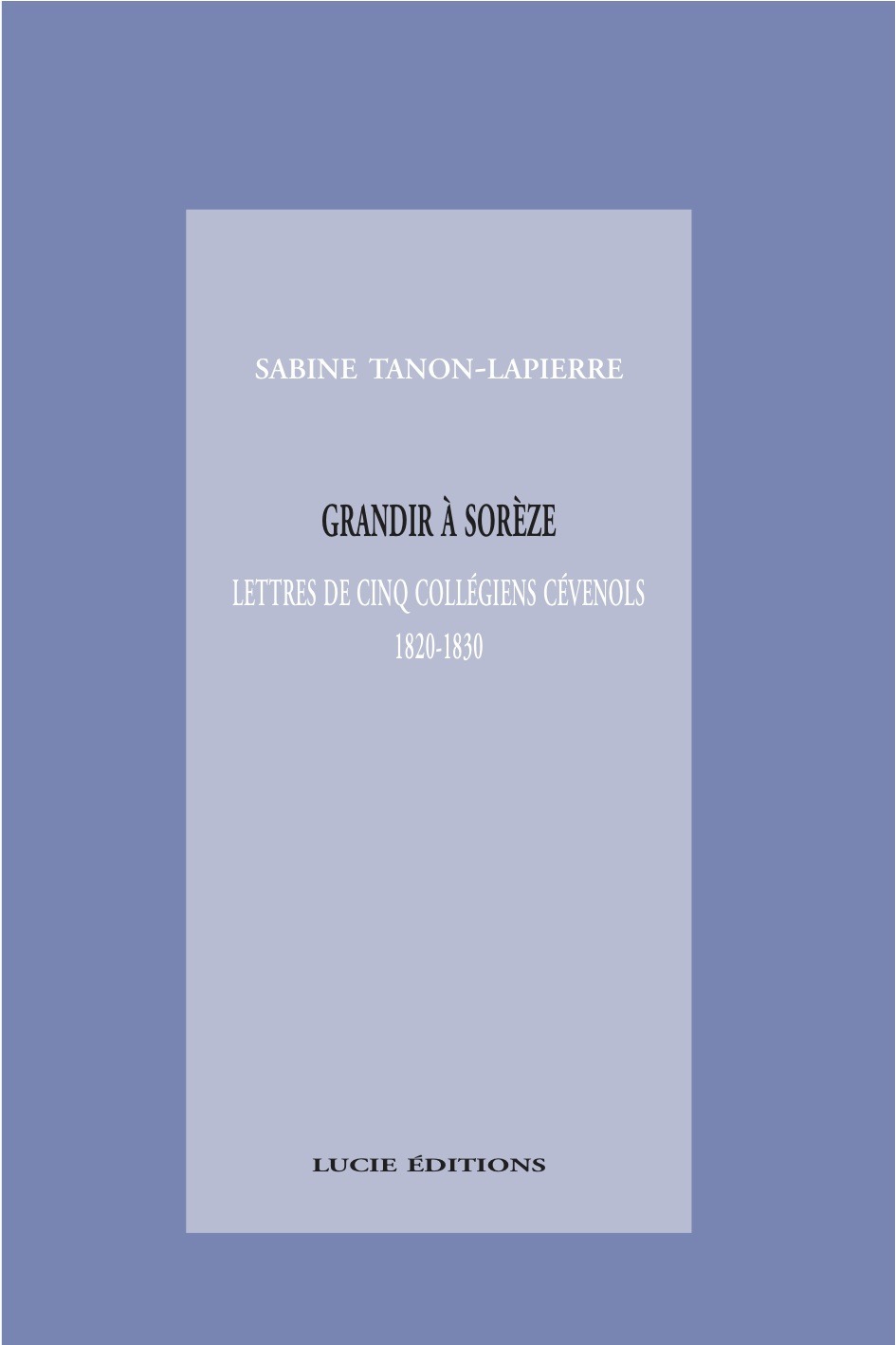 ebook cover of Grandir à Sorèze, lettres de cinq collégiens cévenols, 1820-1830, by Sabine Tanon-Lapierre