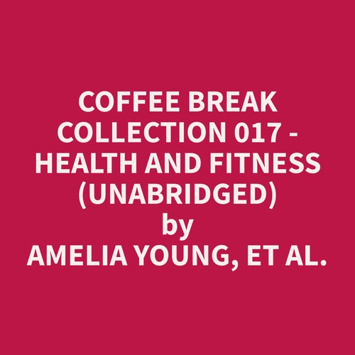 Couverture audiobook de Coffee Break Collection 017 - Health and Fitness (Unabridged), de Et Al.  Amelia Young