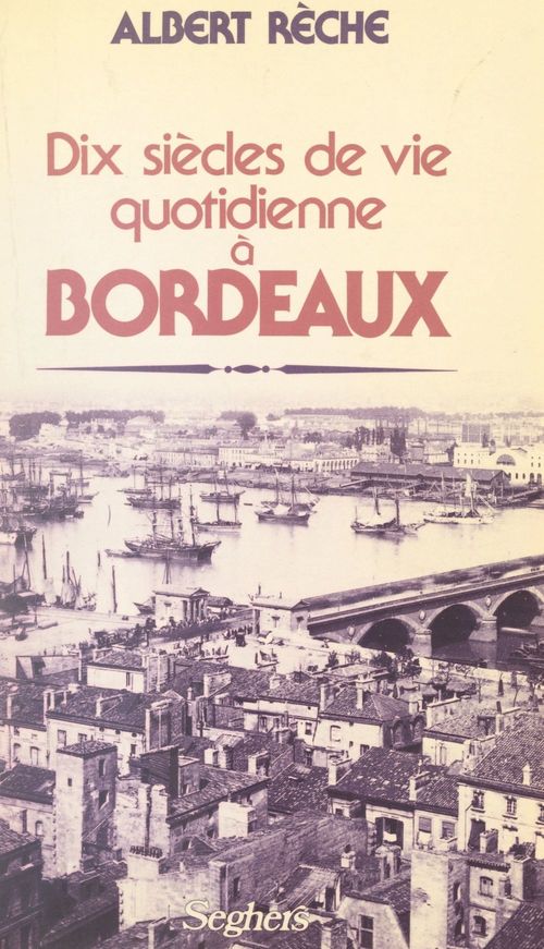 Couverture ebook de Dix siècles de vie quotidienne à Bordeaux, de Albert Rèche