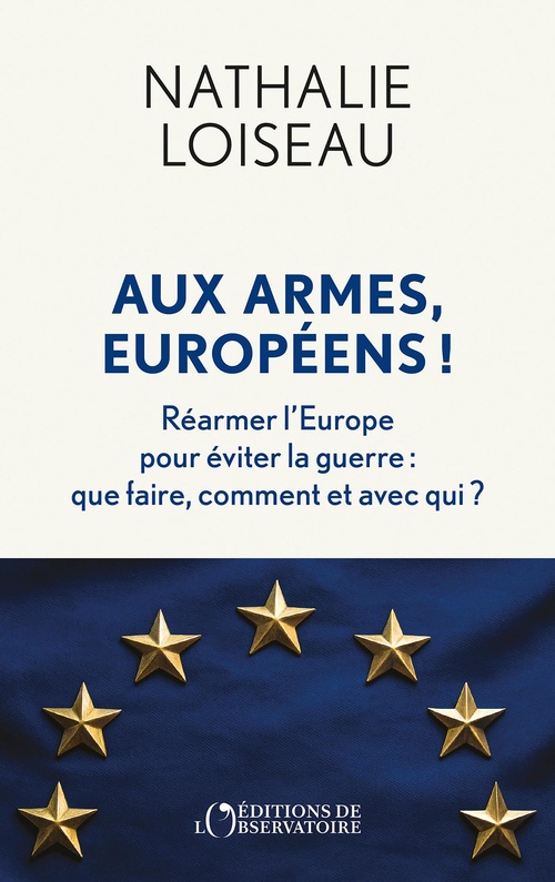 Couverture ebook de Aux armes, Européens ! - Réarmer l'Europe pour éviter la guerre : que faire, comment et avec qui ?, de Nathalie Loiseau