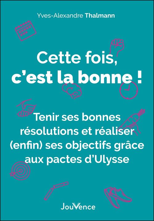 Couverture ebook de Cette fois, c'est la bonne ! Tenir ses bonnes résolutions et réaliser (enfin) ses objectifs grâce aux pactes d'Ulysse, de Yves-Alexandre Thalmann