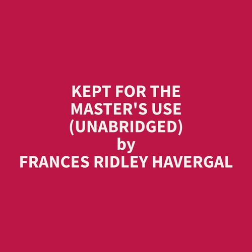 Couverture audiobook de Kept for the Master's Use (Unabridged), de Frances Ridley Havergal