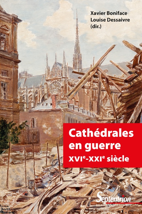 Couverture ebook de Cathédrales en guerre XVIe-XXIe siècle, de Collectif, Xavier Boniface, Louise Dessaivre