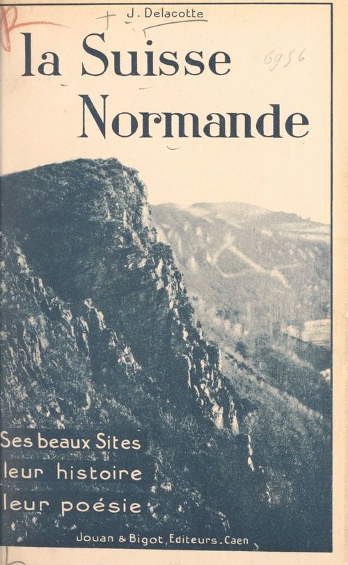 Couverture ebook de La Suisse normande : ses beaux sites, leur histoire, leur poésie, de Joseph Delacotte