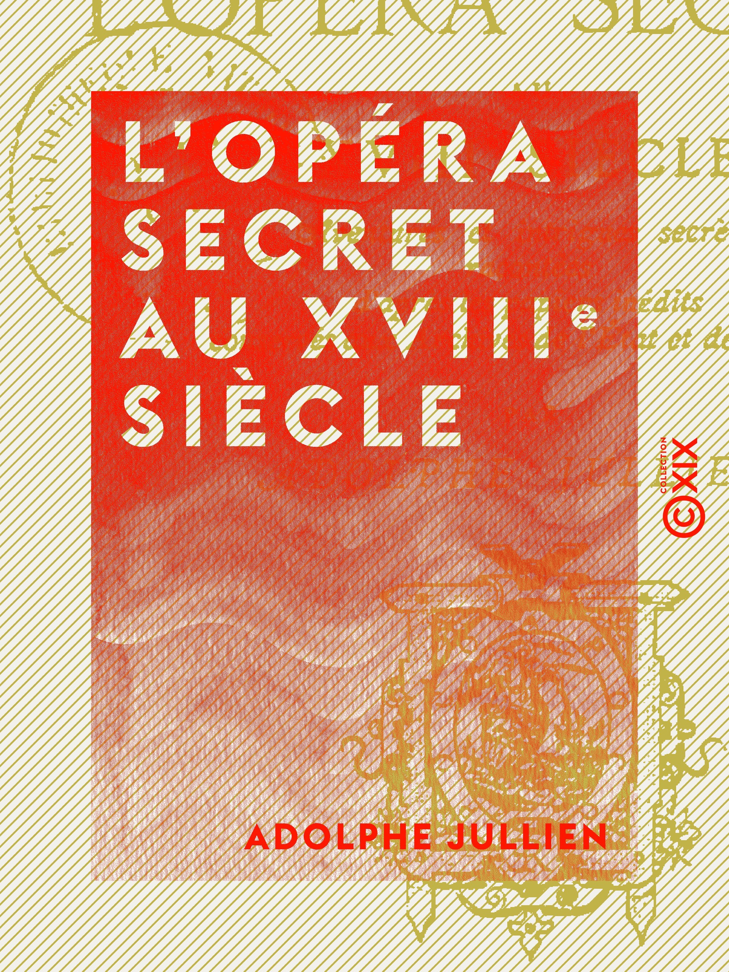 Couverture ebook de L'Opéra secret au XVIIIe siècle, de Adolphe Jullien