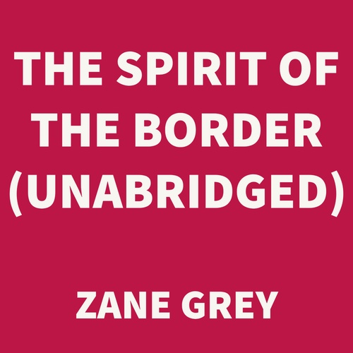 audiobook cover of The Spirit of the Border (UNABRIDGED), by Zane Grey