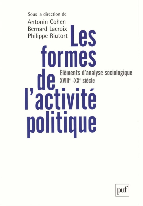 Couverture ebook de Les formes de l'activité politique - Éléments d'analyse sociologique : XVIIIe-XXe siècle, de Antonin Cohen, Brigitte Gaïti, Bernard Lacroix, Philippe Riutor