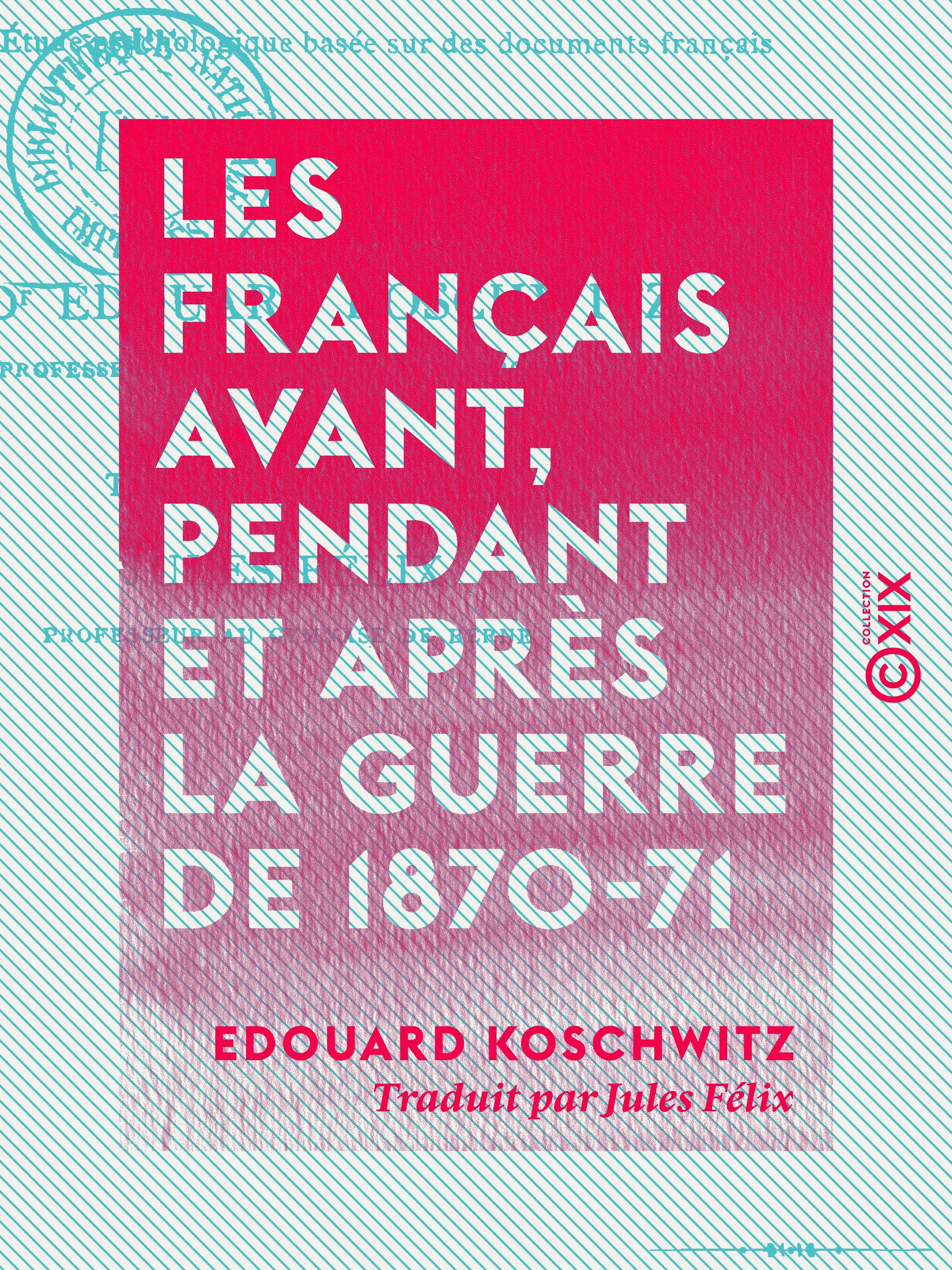 Couverture ebook de Les Français avant, pendant et après la guerre de 1870-71 - Étude psychologique basée sur des documents français, de Edouard Koschwitz