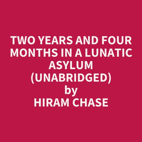 audiobook cover of Two Years And Four Months In A Lunatic Asylum (Unabridged), by Hiram Chase
