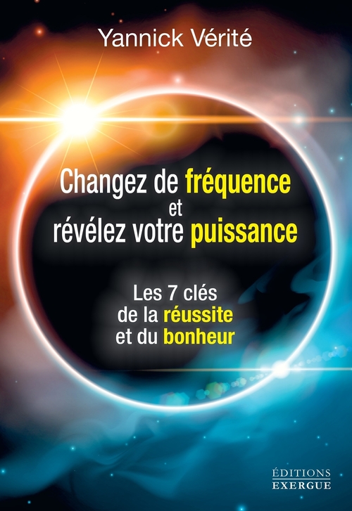 ebook cover of Changez votre fréquence et révélez votre puissance - Les 7 clés de la réussite et du bonheur, by Yannick Vérité