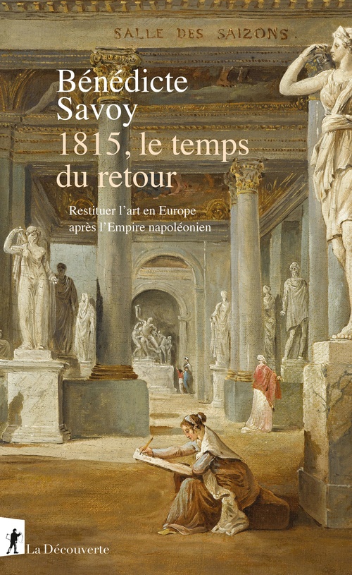 ebook cover of 1815, le temps du retour - Restituer l'art en Europe après l'Empire napoléonien, by Bénédicte Savoy