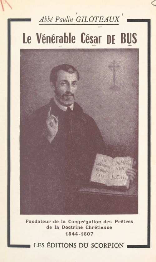 Couverture ebook de Le vénérable César de Bus, fondateur de la Congrégation des prêtres de la doctrine chrétienne (1544-1607), de Paulin Giloteaux