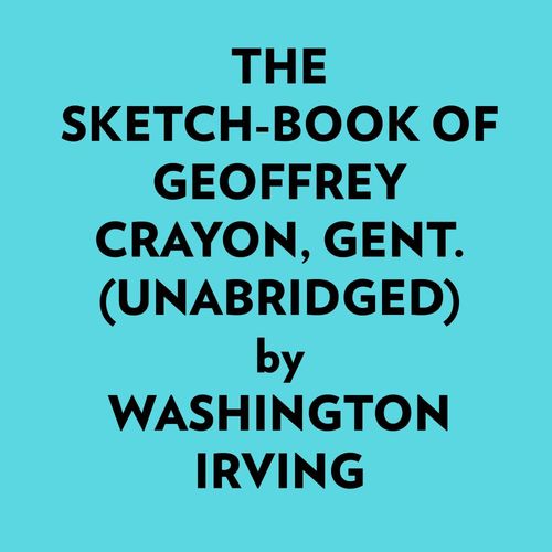 Couverture audiobook de The Sketchbook Of Geoffrey Crayon, Gent. (Unabridged), de Washington Irving