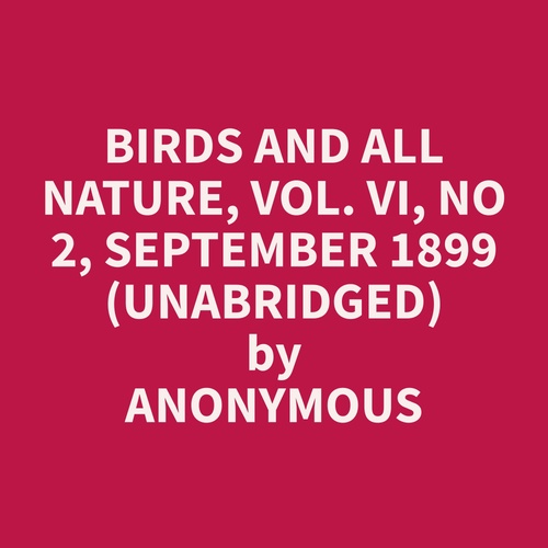 Couverture audiobook de Birds and All Nature, Vol. VI, No 2, September 1899 (Unabridged), de Anonymous  Anonymous