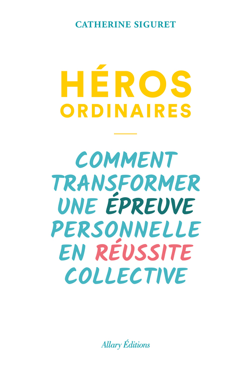 ebook cover of Héros ordinaires - Comment transformer une épreuve personnelle en réussite collective, by Catherine Siguret