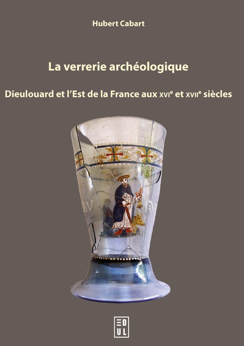 ebook cover of La verrerie archéologique : Dieulouard et l´Est de la France aux XVIe et XVIIe siècles, by Hubert Cabart