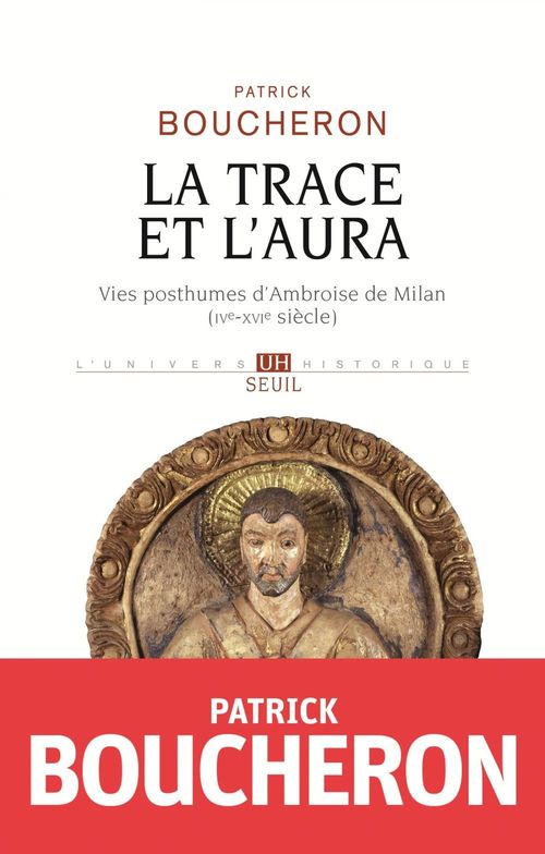 Couverture ebook de La Trace et l'aura - Vies posthumes d'Ambroise de Milan (IVe-XVIe siècle), de Patrick Boucheron