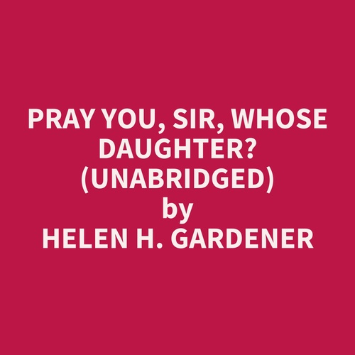 Couverture audiobook de Pray You, Sir, Whose Daughter? (UNABRIDGED), de Helen H. Gardener