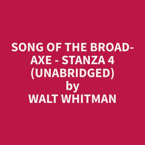 audiobook cover of Song of the Broad-Axe - stanza 4 (Unabridged), by Walt  Whitman
