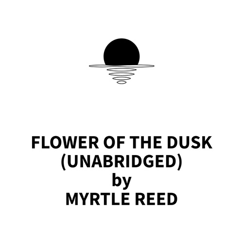 audiobook cover of Flower of the Dusk (UNABRIDGED), by Myrtle Reed