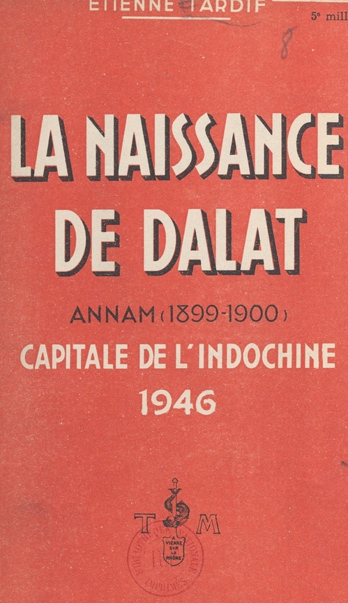 Couverture ebook de La naissance de Dalat (Annam) : 1899-1900, capitale de l'Indochine 1946, de Etienne Tardif