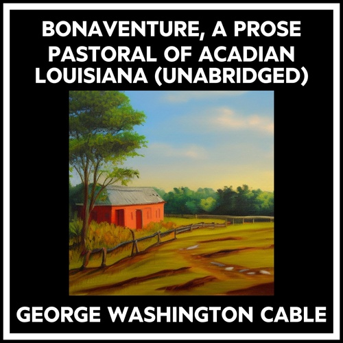 audiobook cover of Bonaventure, A Prose Pastoral Of Acadian Louisiana (Unabridged), by George Washington Cable
